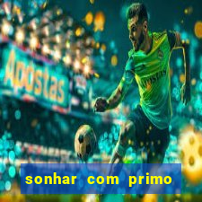 sonhar com primo jogo do bicho